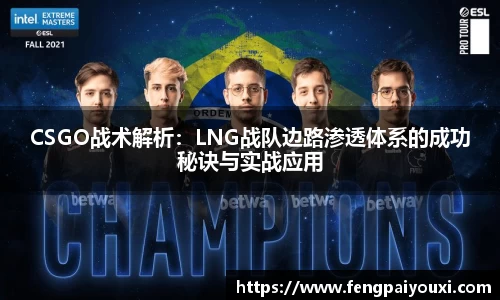 CSGO战术解析：LNG战队边路渗透体系的成功秘诀与实战应用